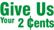 Give Us Your 2 Cents Give Us Your 2 Cents